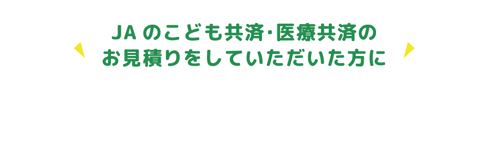 JAのこども共済･医療共済のお見積りをしていただいた方に